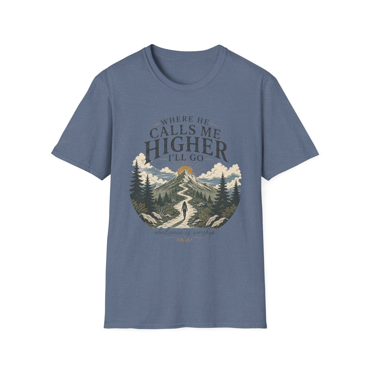 Where He Calls Me Higher I'll Go T-shirt