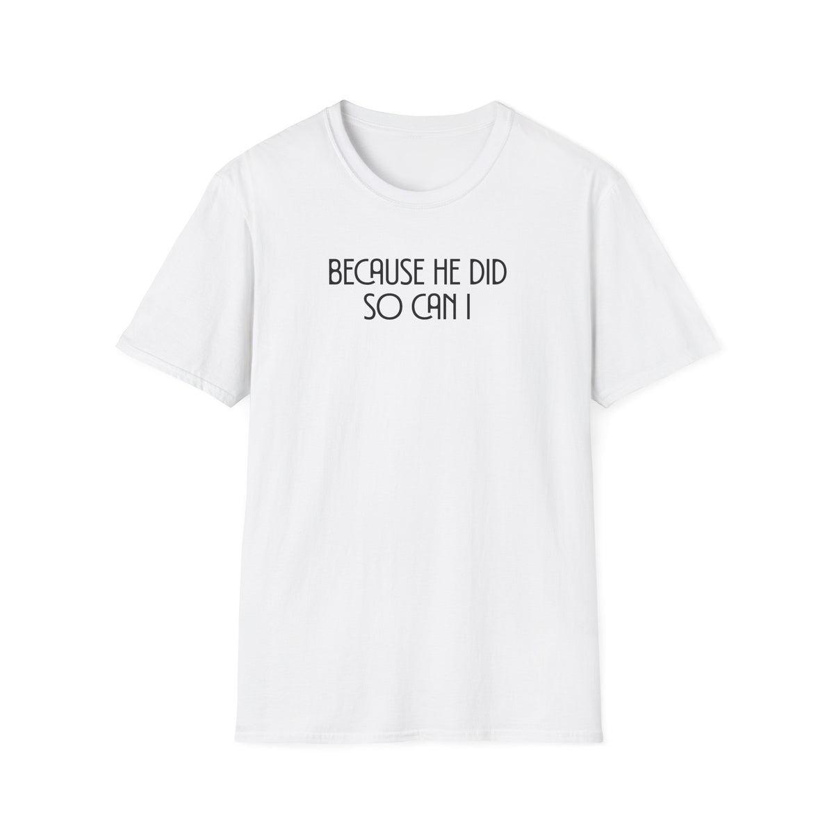 Because He Did So Can I T-shirt