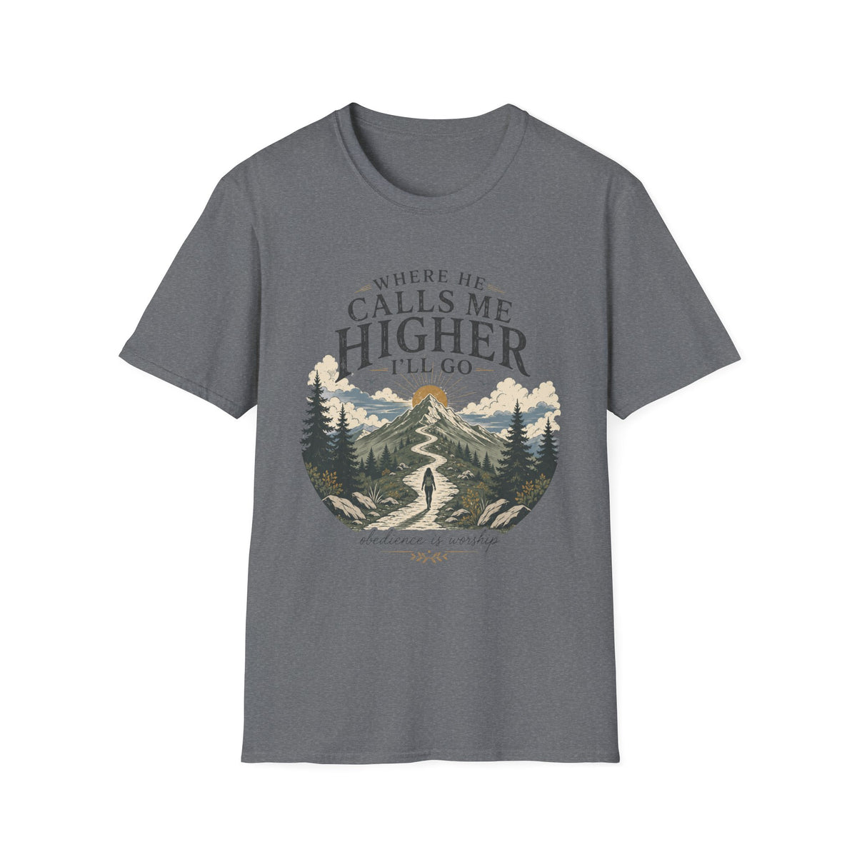 Where He Calls Me Higher I'll Go T-shirt