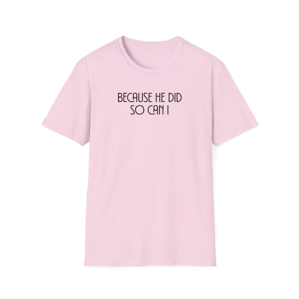 Because He Did So Can I T-shirt