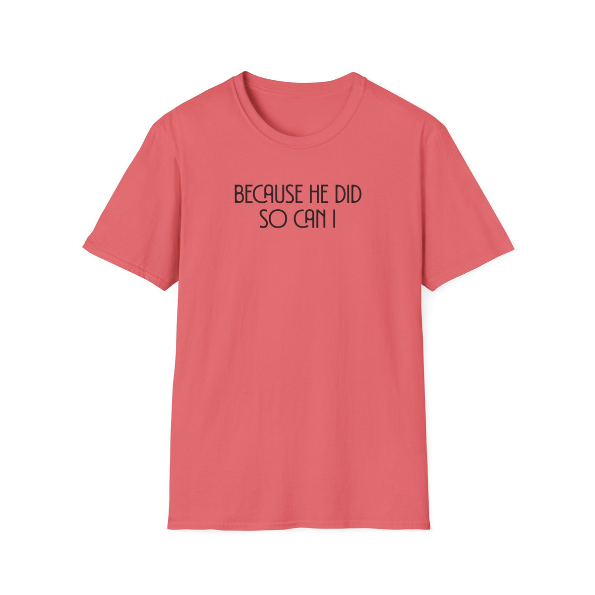 Because He Did So Can I T-shirt