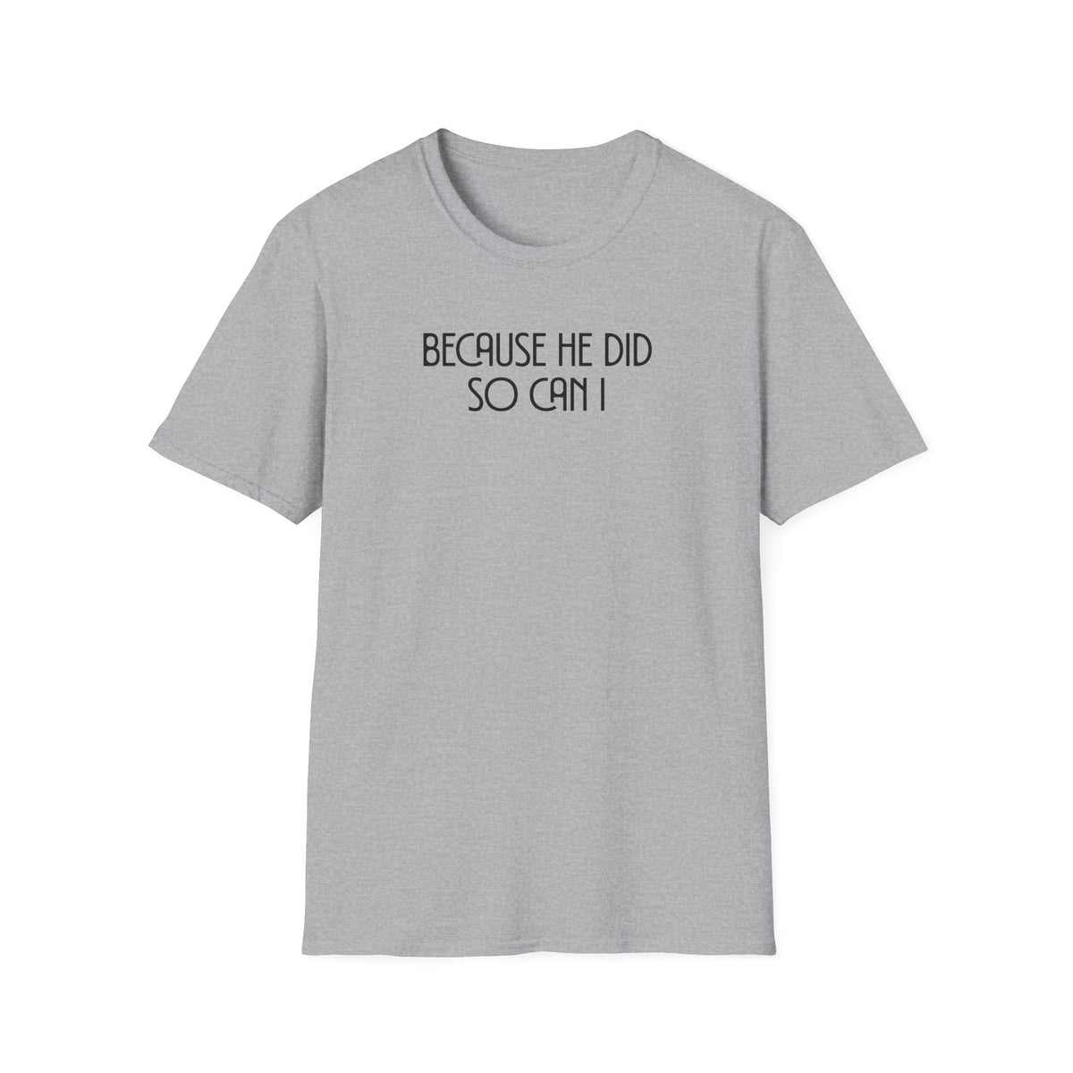 Because He Did So Can I T-shirt