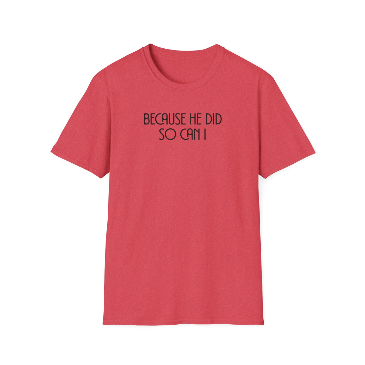Because He Did So Can I T-shirt